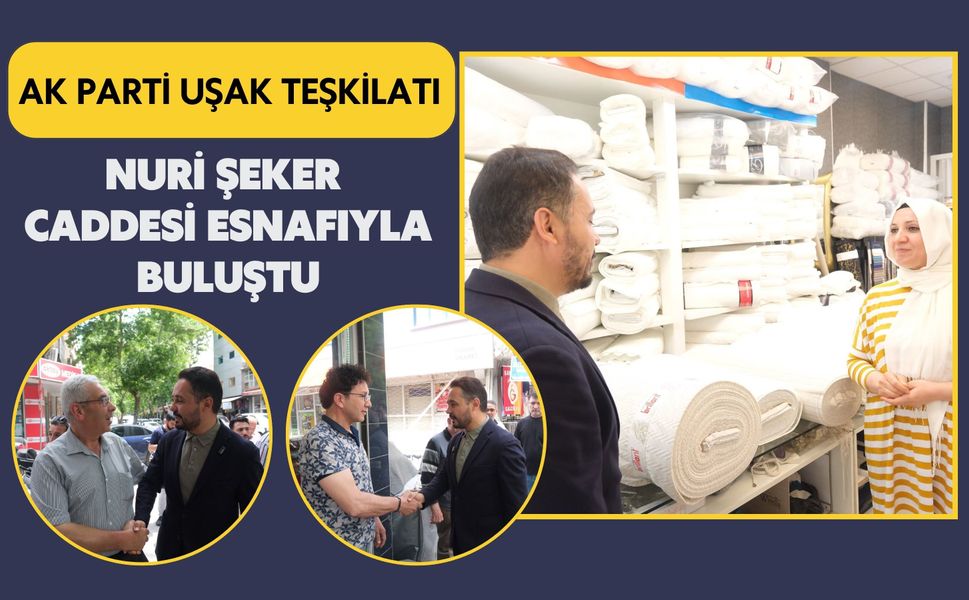 AK Parti Uşak Teşkilatı Nuri Şeker Caddesi Esnafıyla Buluştu