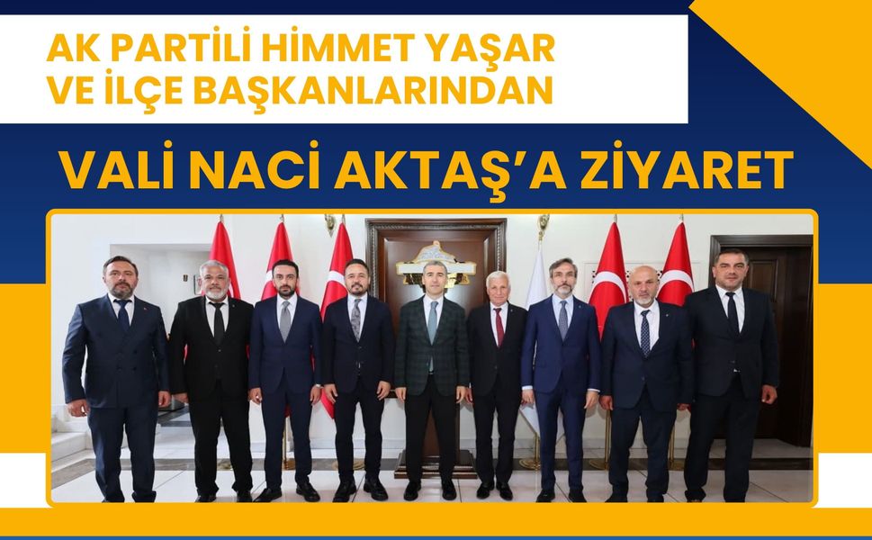 AK Partili Himmet Yaşar ve İlçe Başkanlarından Vali Naci Aktaş’a Ziyaret