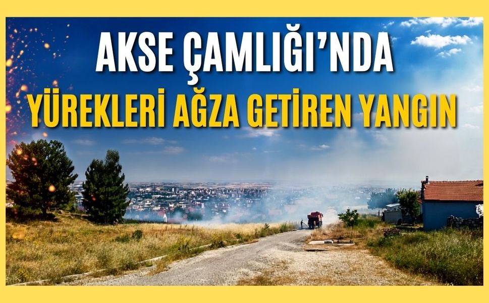 Akse Çamlığı'nda Yürekleri Ağza Getiren Yangın