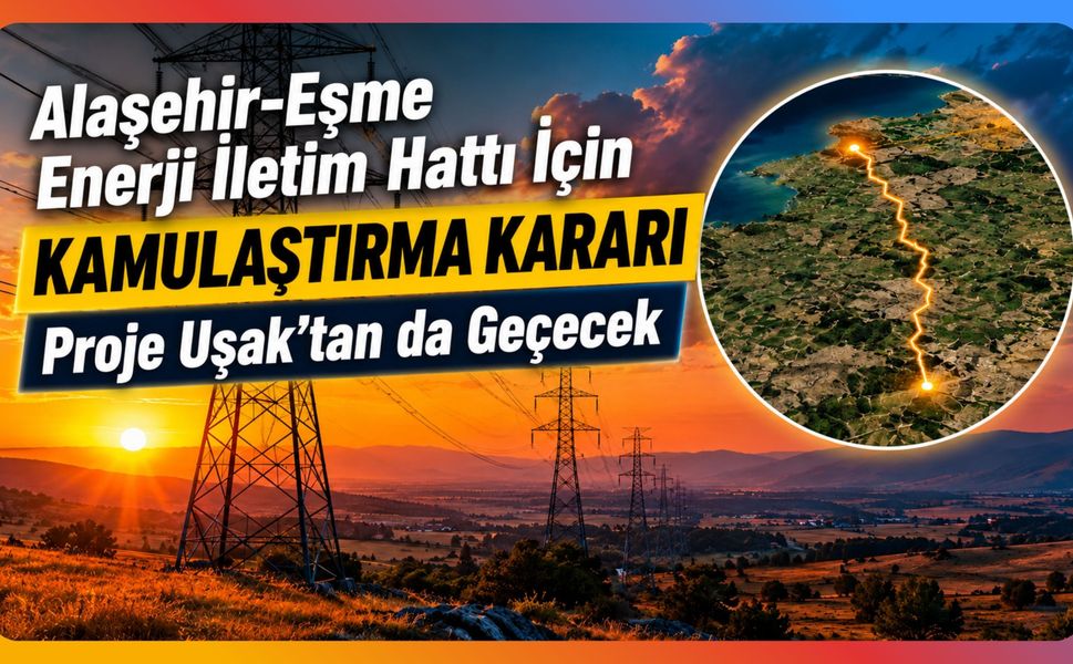Alaşehir-Eşme Enerji İletim Hattı İçin Kamulaştırma Kararı, Proje Uşak’tan da Geçecek
