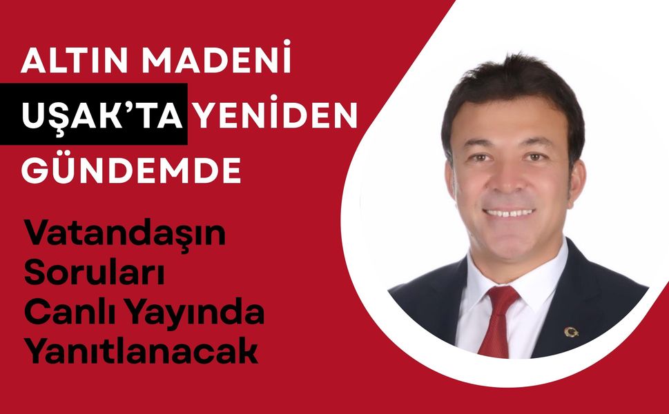 Altın Madeni Uşak’ta Yeniden Gündemde: Vatandaşın Soruları Canlı Yayında Yanıtlanacak