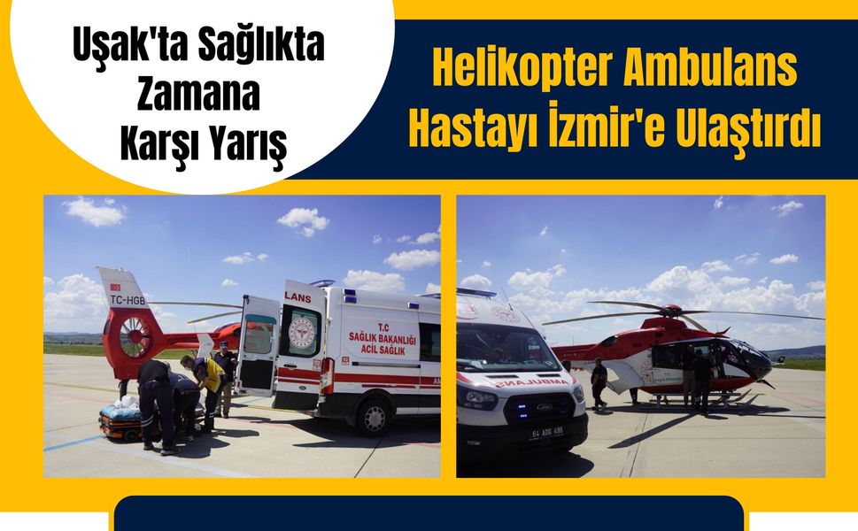 Uşak'ta Sağlıkta Zamana Karşı Yarış, Helikopter Ambulans Hastayı İzmir'e Ulaştırdı