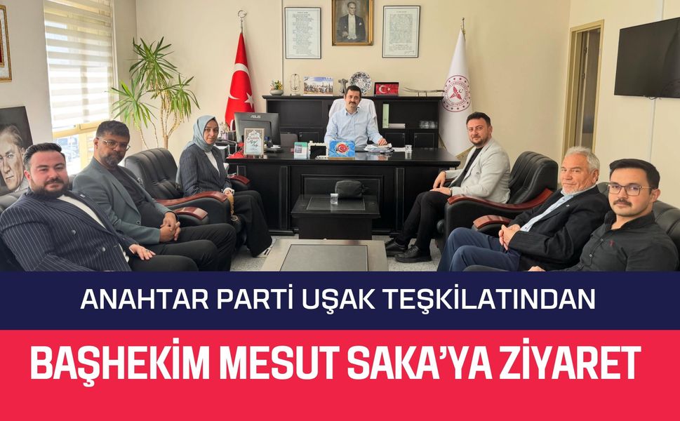 Anahtar Parti Uşak Teşkilatından Başhekim Mesut Saka’ya Ziyaret