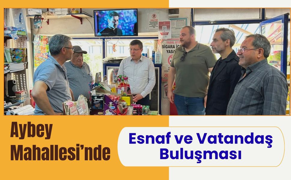 Aybey Mahallesi’nde Esnaf ve Vatandaş Buluşması