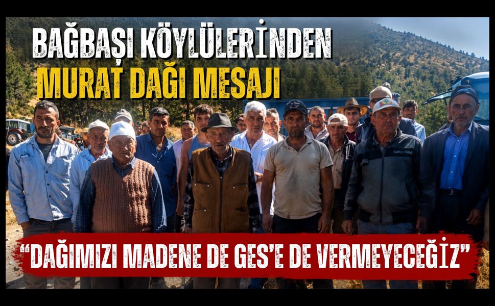 Bağbaşı Köylülerinden Murat Dağı Mesajı, "Dağımızı Madene de GES'e de Vermeyeceğiz"