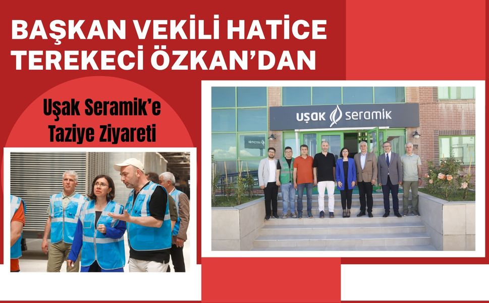 Başkan Vekili Hatice Terekeci Özkan’dan Uşak Seramik’e Taziye Ziyareti