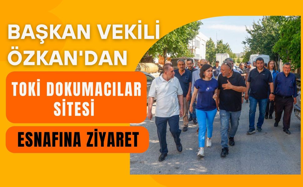 Başkan Vekili Özkan'dan TOKİ Dokumacılar Sitesi Esnafına Ziyaret