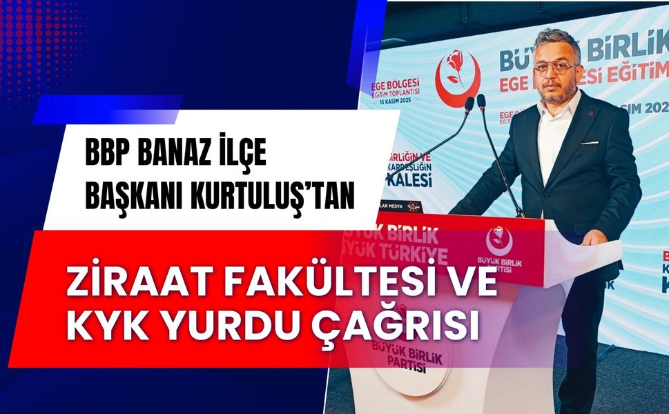 BBP Banaz İlçe Başkanı Kurtuluş’tan Ziraat Fakültesi ve KYK Yurdu Çağrısı