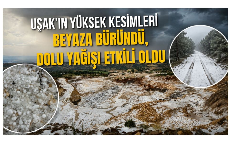 Uşak'ın Yüksek Kesimleri Beyaza Büründü, Dolu Yağışı Etkili Oldu