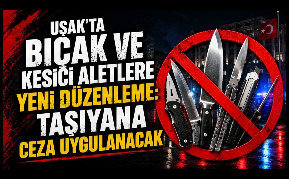 Uşak'ta Bıçak ve Kesici Aletlere Yeni Düzenleme, Taşıyana Ceza Uygulanacak