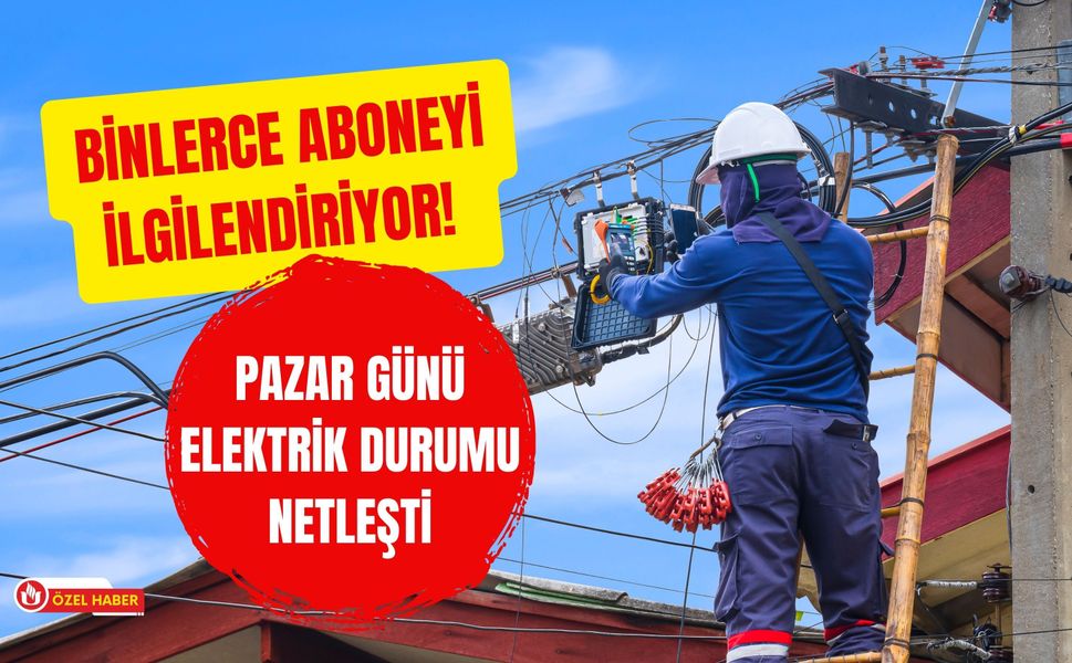 Binlerce Aboneyi İlgilendiriyor! Pazar Günü Elektrik Durumu Netleşti