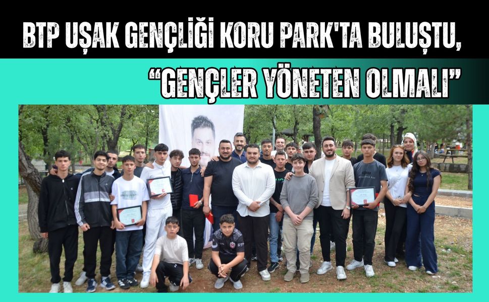 BTP Uşak Gençliği Koru Park'ta Buluştu, “Gençler Yöneten Olmalı”