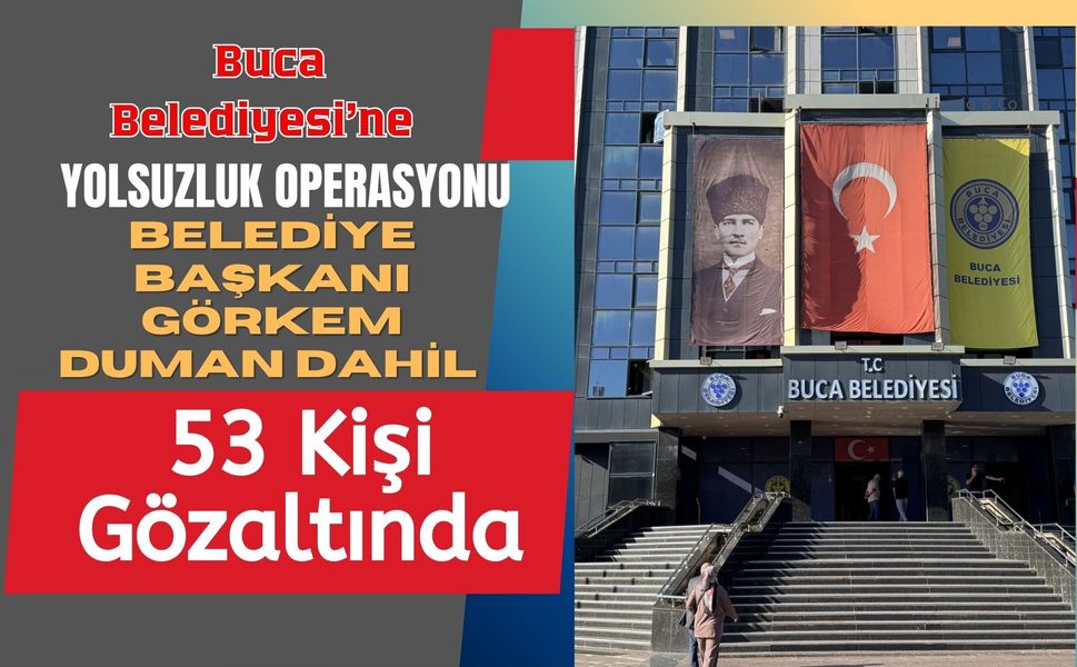 Buca Belediyesi'ne Yolsuzluk Operasyonu, Belediye Başkanı Görkem Duman Dahil 53 Kişi Gözaltında