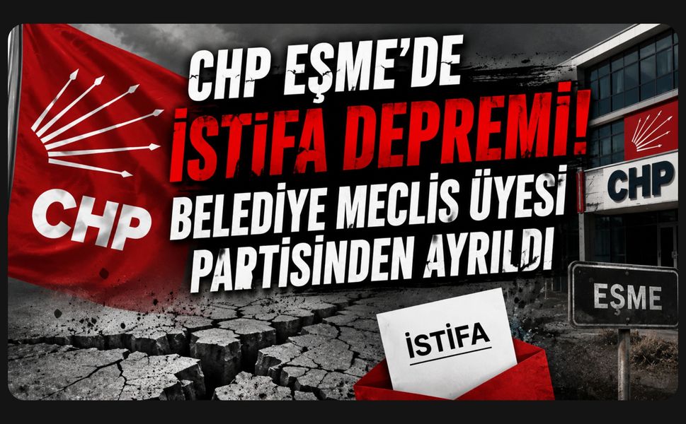 CHP Eşme’de İstifa Depremi! Belediye Meclis Üyesi Partisinden Ayrıldı