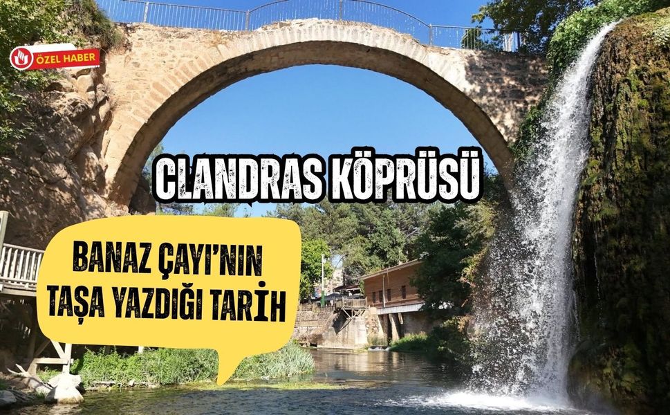 Clandras Köprüsü: Banaz Çayı’nın Taşa Yazdığı Tarih