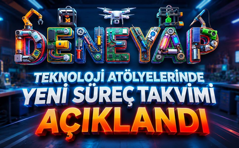 DENEYAP Teknoloji Atölyelerinde Yeni Süreç Takvimi Açıklandı