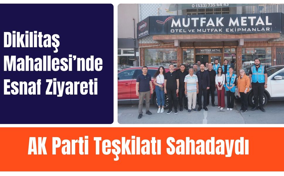 Dikilitaş Mahallesi’nde Esnaf Ziyareti, AK Parti Teşkilatı Sahadaydı