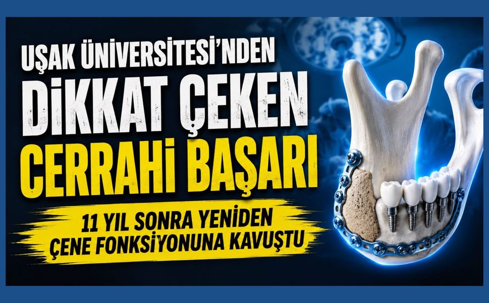 Uşak Üniversitesi'nden Dikkat Çeken Cerrahi Başarı, 11 Yıl Sonra Yeniden Çene Fonksiyonuna Kavuştu