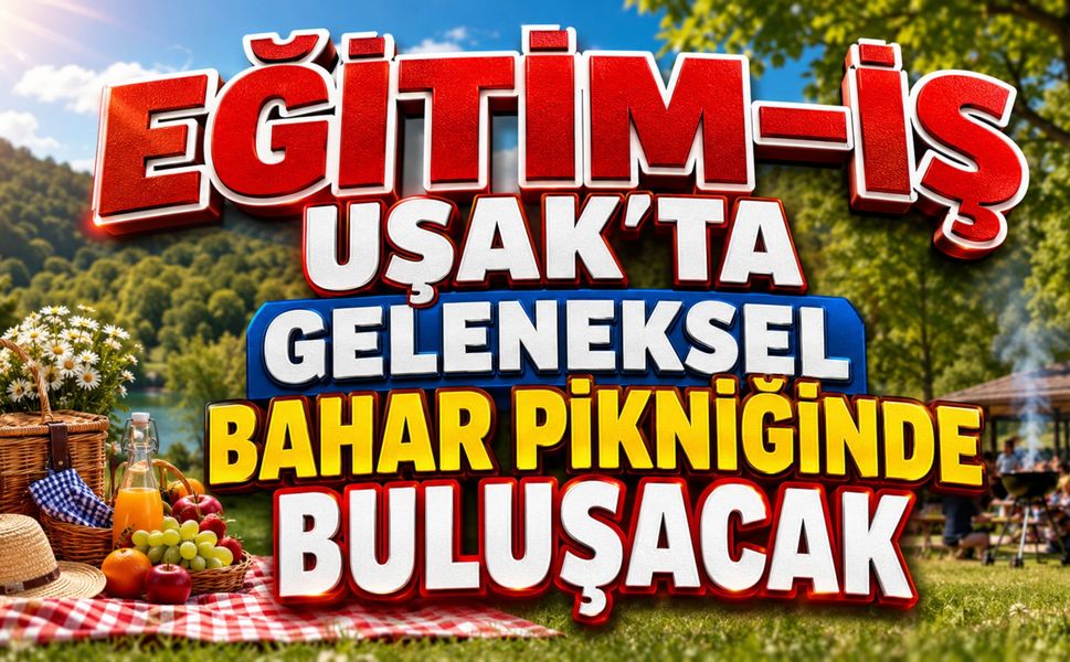 Eğitim-İş Uşak’ta Geleneksel Bahar Pikniğinde Buluşacak