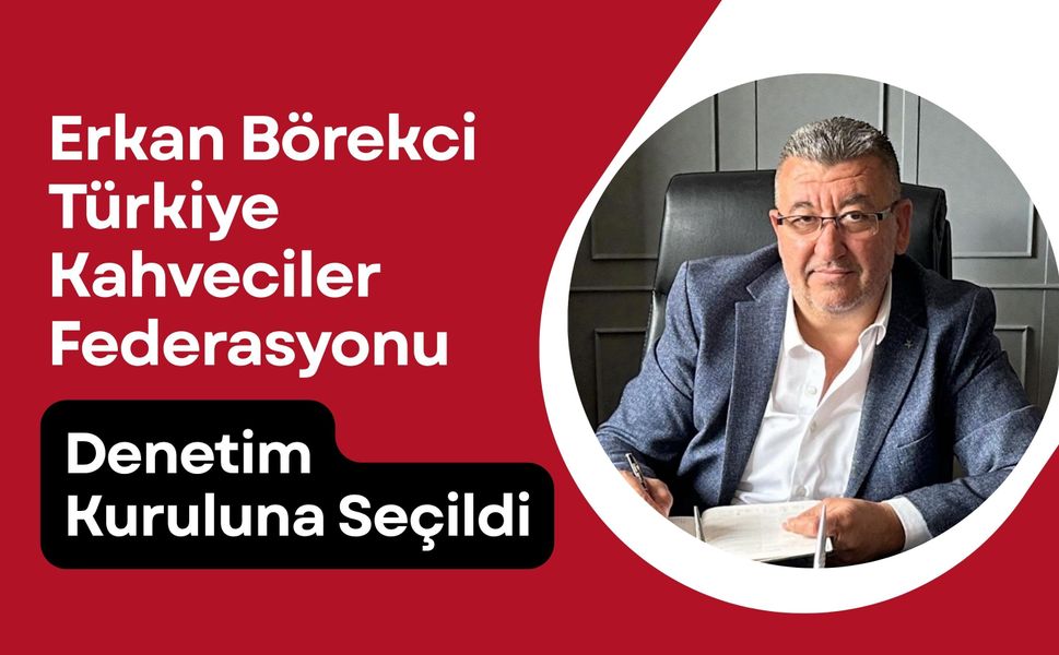 Erkan Börekci Türkiye Kahveciler Federasyonu Denetim Kuruluna Seçildi