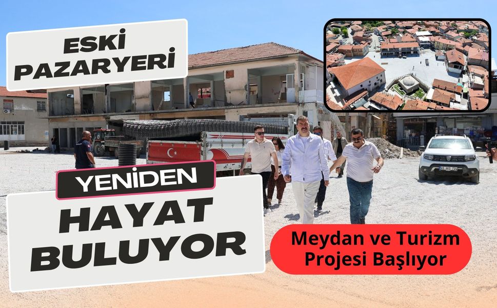 Eski Pazaryeri Yeniden Hayat Buluyor, Meydan ve Turizm Projesi Başlıyor