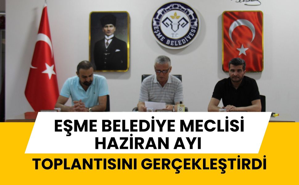 Eşme Belediye Meclisi Haziran Ayı Toplantısını Gerçekleştirdi