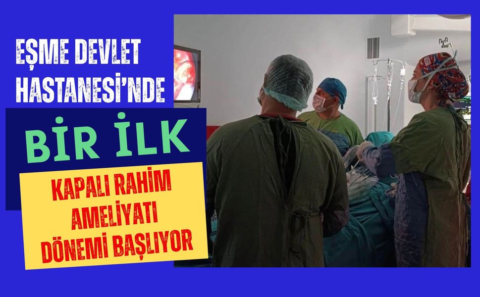 Eşme Devlet Hastanesi’nde Bir İlk: Kapalı Rahim Ameliyatı Dönemi Başlıyor