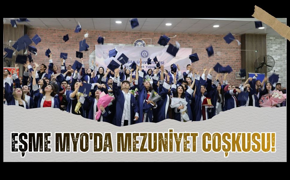 Eşme MYO'da Mezuniyet Coşkusu! Öğrenciler Diplomalarına Kavuştu
