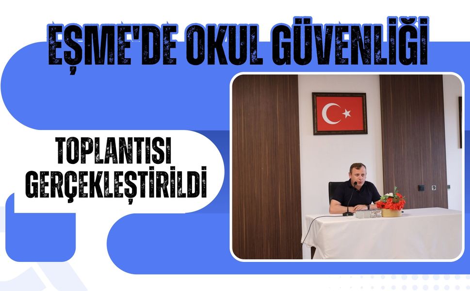 Eşme'de Okul Güvenliği Toplantısı Gerçekleştirildi