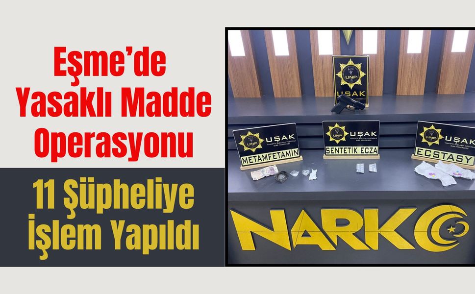 Eşme’de Yasaklı Madde Operasyonu: 11 Şüpheliye İşlem Yapıldı