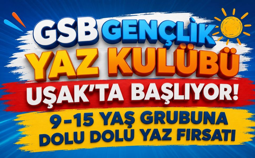 GSB Gençlik Yaz Kulübü Uşak'ta Başlıyor! 9-15 Yaş Grubuna Dolu Dolu Yaz Fırsatı