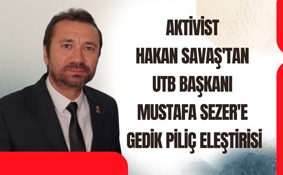 Hakan Savaş'tan UTB Başkanı Mustafa Sezer'e Gedik Piliç Eleştirisi