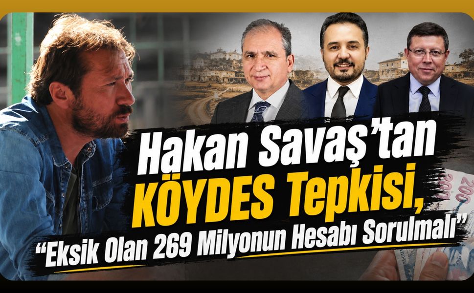 Hakan Savaş'tan KÖYDES Tepkisi, "Eksik Olan 269 Milyonun Hesabı Sorulmalı"