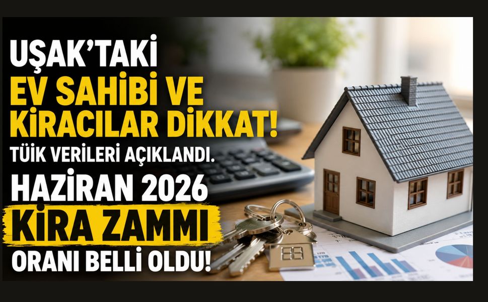 Uşak'taki Ev Sahibi ve Kiracılar Dikkat! Haziran Ayı Kira Zam Oranı Belli Oldu