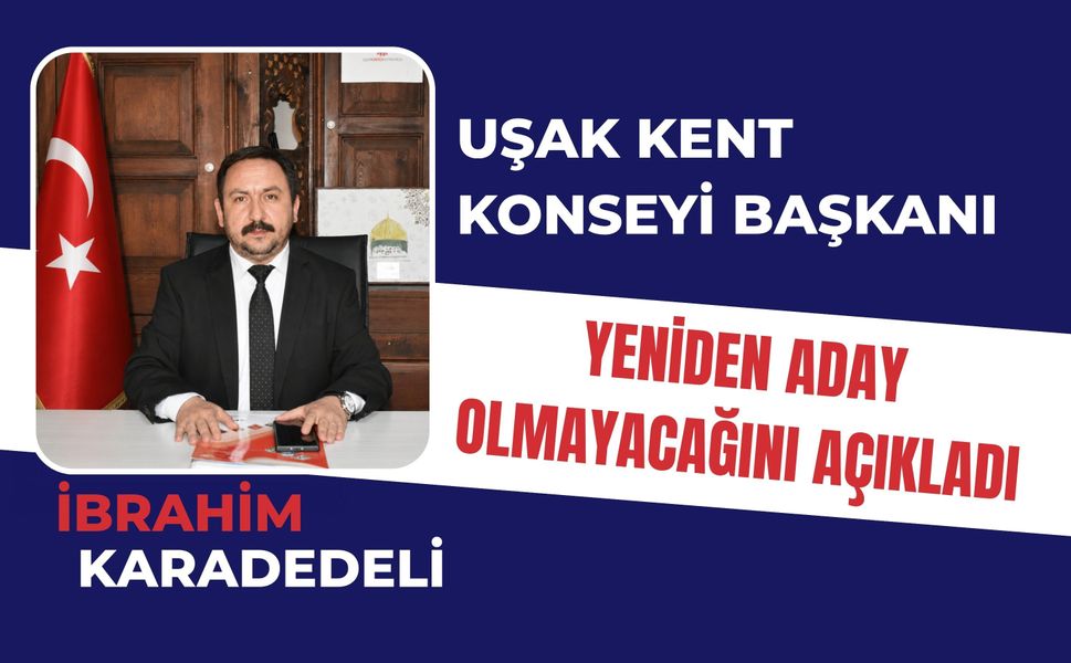 Uşak Kent Konseyi Başkanı İbrahim Karadedeli Yeniden Aday Olmayacağını Açıkladı