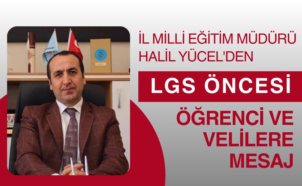 İl Milli Eğitim Müdürü Halil Yücel'den LGS Öncesi Öğrenci ve Velilere Mesaj
