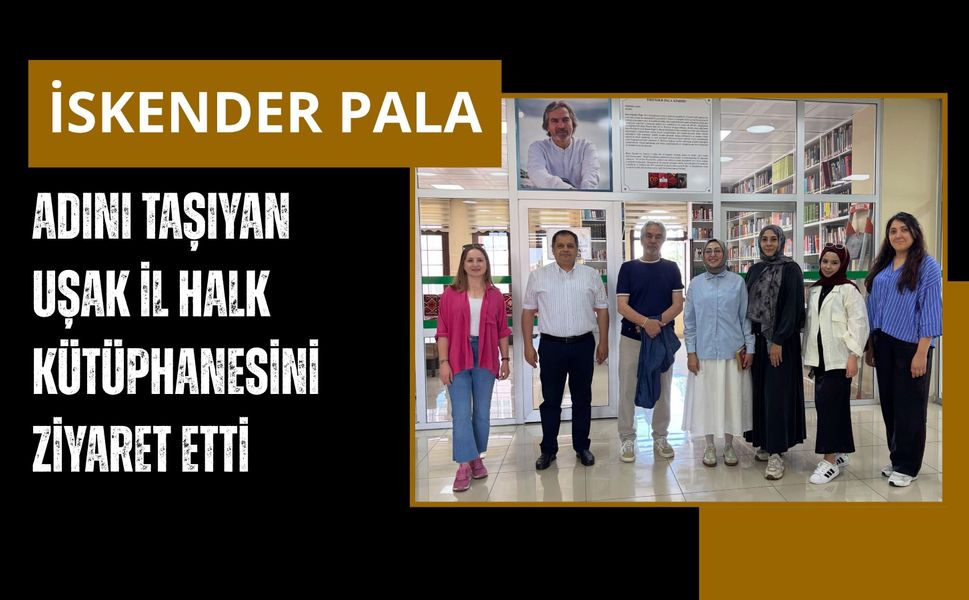 İskender Pala, Adını Taşıyan Uşak İl Halk Kütüphanesini Ziyaret Etti