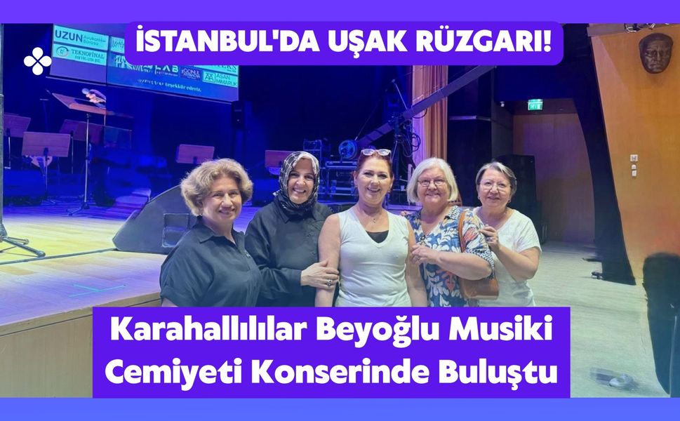 İstanbul'da Uşak Rüzgarı! Karahallılılar Beyoğlu Musiki Cemiyeti Konserinde Buluştu
