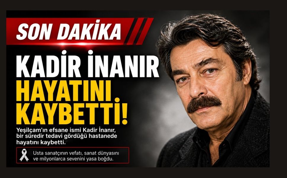 Yeşilçam'ın Efsane İsmi Kadir İnanır Hayatını Kaybetti