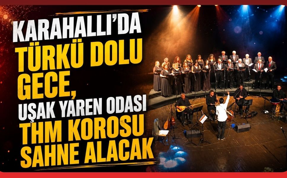 Karahallı’da Türkü Dolu Gece, Uşak Yaren Odası THM Korosu Sahne Alacak