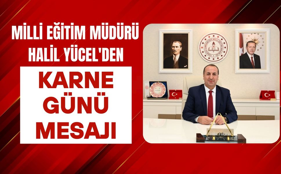 İl Milli Eğitim Müdürü Halil Yücel'den Karne Günü Mesajı