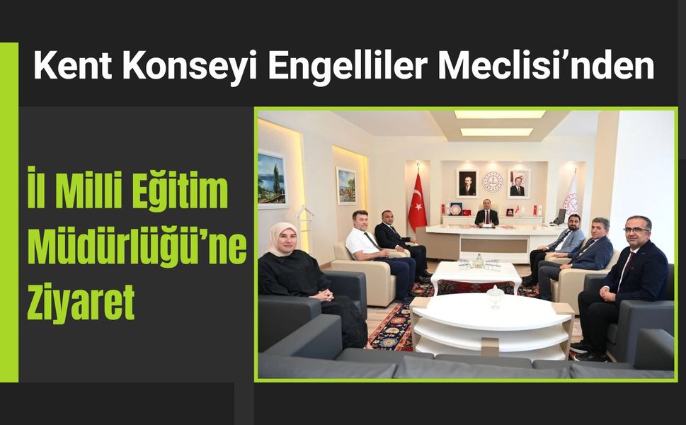 Kent Konseyi Engelliler Meclisi’nden İl Milli Eğitim Müdürlüğü’ne Ziyaret