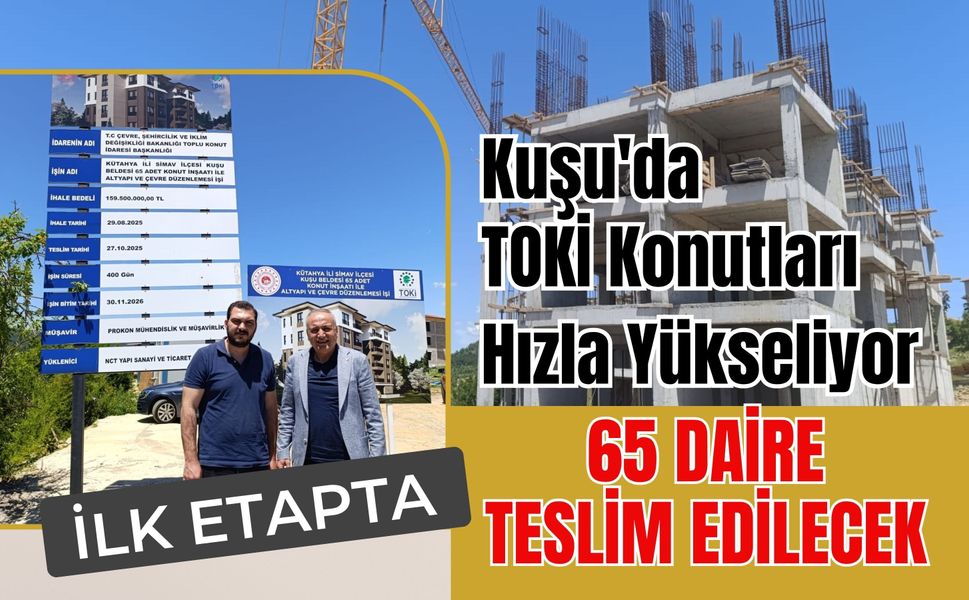 Kuşu'da TOKİ Konutları Hızla Yükseliyor: İlk Etapta 65 Daire Teslim Edilecek