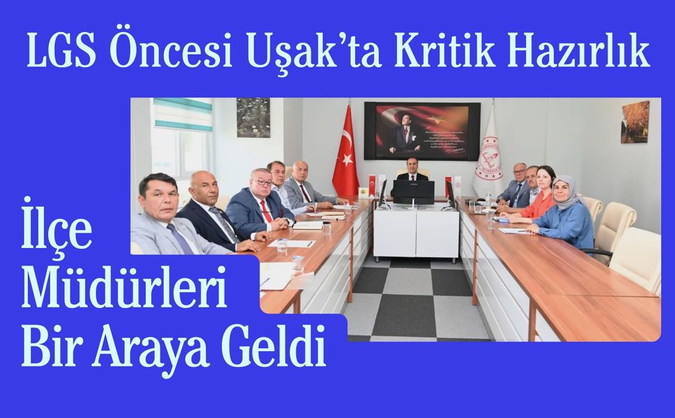 LGS Öncesi Uşak’ta Kritik Hazırlık, İlçe Müdürleri Bir Araya Geldi