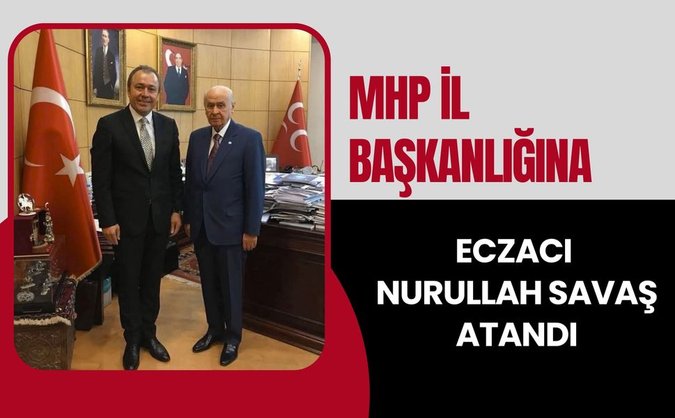 MHP İl Başkanlığına Eczacı Nurullah Savaş Atandı