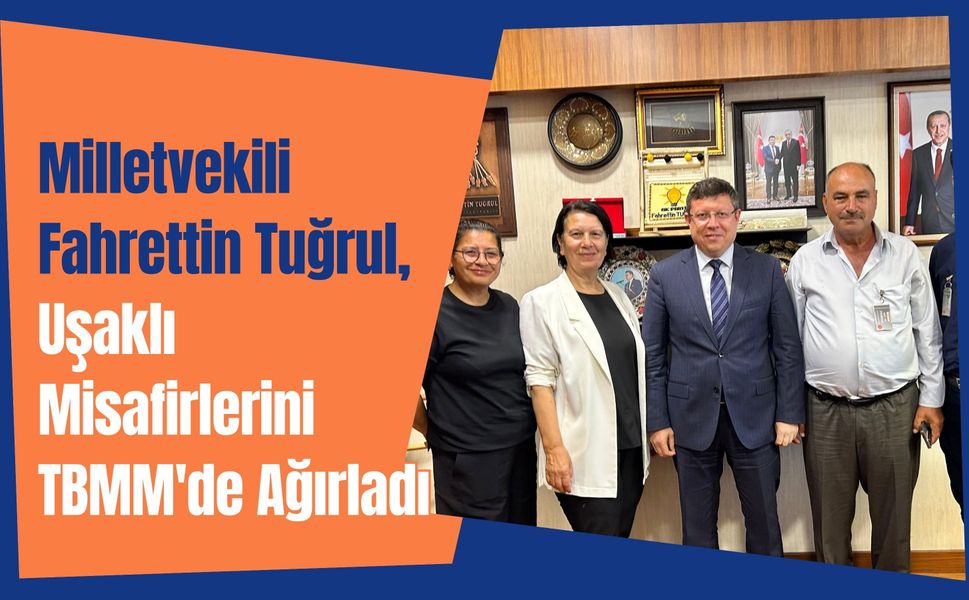 Milletvekili Fahrettin Tuğrul, Uşaklı Misafirlerini TBMM'de Ağırladı