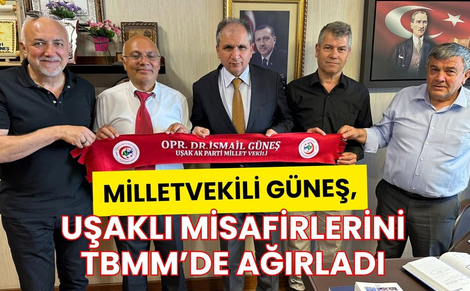 Milletvekili Güneş, Uşaklı Misafirlerini TBMM’de Ağırladı