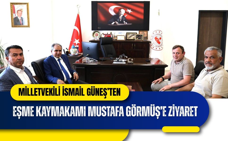 Milletvekili İsmail Güneş’ten Eşme Kaymakamı Mustafa Görmüş’e Ziyaret