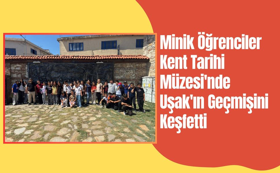 Minik Öğrenciler Kent Tarihi Müzesi'nde Uşak'ın Geçmişini Keşfetti