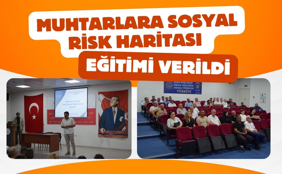 Muhtarlara Sosyal Risk Haritası Eğitimi Verildi
